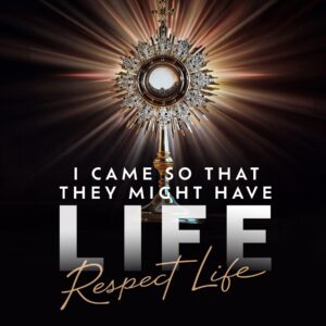 A photo of a monstrance with light emanating from behind it, with the words "I came so that they might have life - respect life" in the foreground